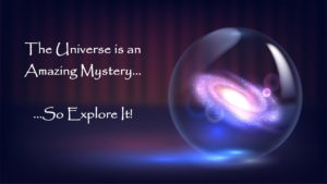 The Universe is an Amazing Mystery...Explore It.